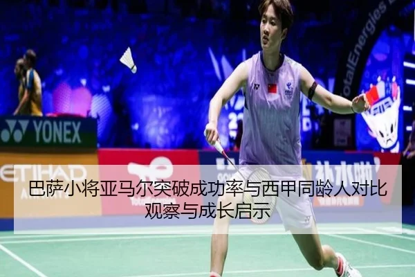 巴萨小将亚马尔突破成功率与西甲同龄人对比观察与成长启示