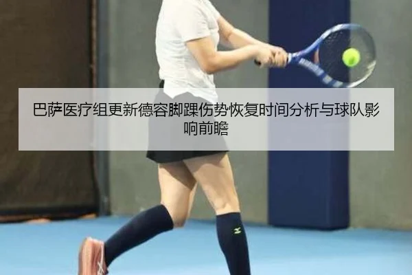 巴萨医疗组更新德容脚踝伤势恢复时间分析与球队影响前瞻