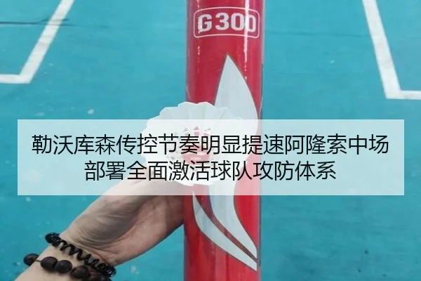 勒沃库森传控节奏明显提速阿隆索中场部署全面激活球队攻防体系