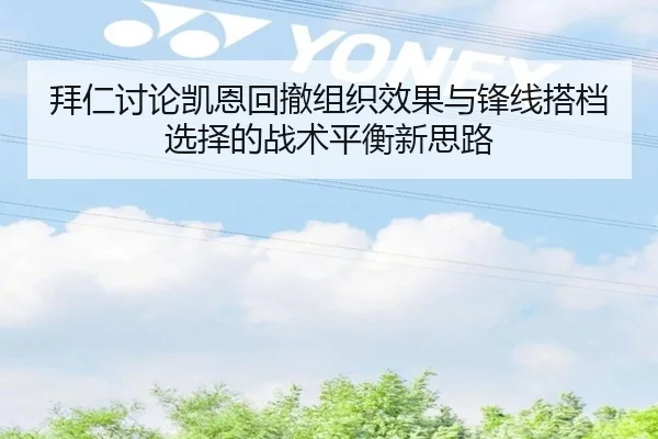 拜仁讨论凯恩回撤组织效果与锋线搭档选择的战术平衡新思路
