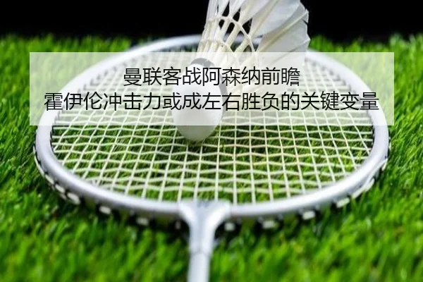 曼联客战阿森纳前瞻 霍伊伦冲击力或成左右胜负的关键变量